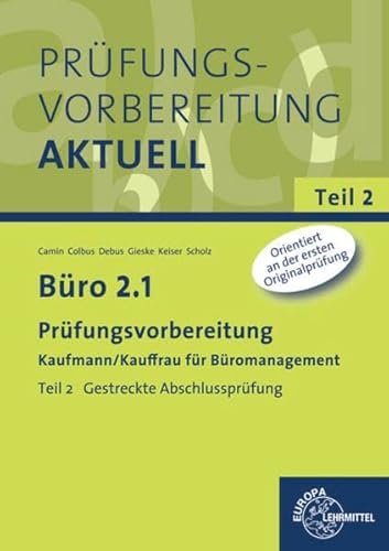 Büro 2.1 - Prüfungsvorbereitung Teil 2: Teil 2 Gestreckte Abschlussprüfung - Britta Camin, Gerhard Colbus, Martin Debus, Anita Gieske, Gerd Keiser, Annika Scholz