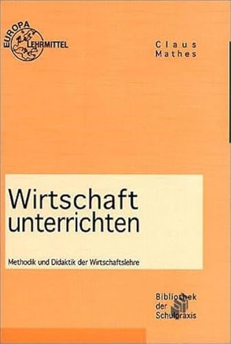 Beispielbild fr Wirtschaft unterrichten. Methodik und Didaktik der Wirtschaftslehre zum Verkauf von medimops