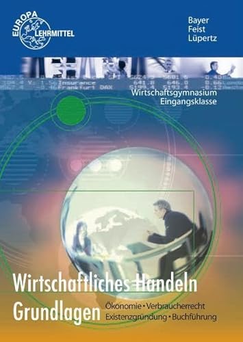 Wirtschaftliches Handeln. Grundlagen. Lehrbuch für die Eingangsklasse des Wirtschaftsgymnasiums BW: