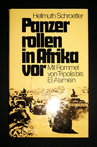 Panzer rollen in Afrika vor : mit Rommel von Tripolis bis El Alamein. Vorw. von Josef Moll. - Schroetter, Hellmuth