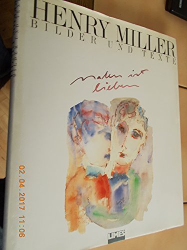 Malen ist Lieben. Bilder und Texte. Mit vier Essays von Henry Miller und einem Vorwort von Lawren...