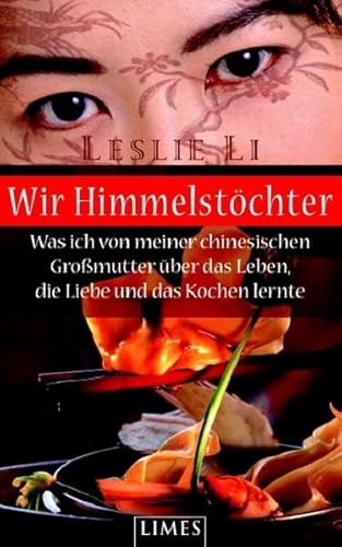 Wir Himmelstöchter: Was ich von meiner chinesischen Großmutter über das Leben, die Liebe und das Kochen lernte - Li, Leslie