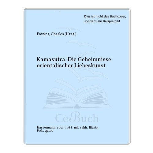 Kamasutra : die Geheimnisse orientalischer Liebeskunst. nach d. Übers. von Sir Richard Burton u. F. F. Arbuthnot hrsg. u. eingeleitet von Charles Fowkes. Aus d. Engl. von Inge Uffelmann - Fowkes, Charles (Herausgeber)