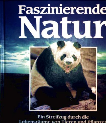 Faszinierende Natur : ein Streifzug durch die Lebensräume von Tieren und Pflanzen der sieben Kont...