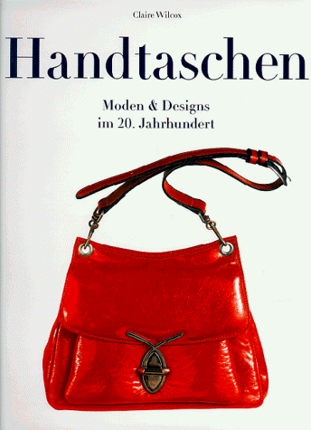 Handtaschen. Moden und Designs im 20. Jahrhundert (9783809406549) by Claire Wilcox