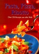 9783809409236: Pasta, Pizza, Risotto. ber 350 Rezepte aus aller Welt