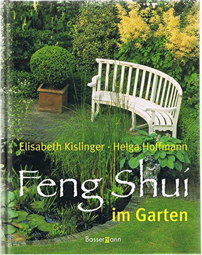 Feng-Shui im Garten. Mehr Harmonie, Freude und Wohlbefinden durch gezielte Gestaltung und Pflanze...