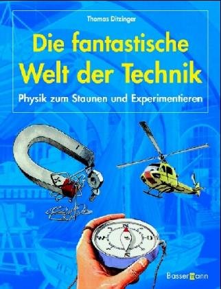 Stock image for Die fantastische Welt der Technik. Physik zum Staunen und Experimentieren for sale by medimops