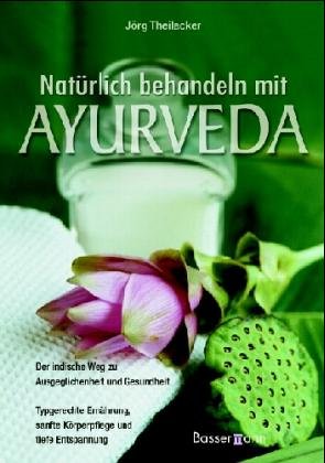 Beispielbild fr Natürlich behandeln mit Ayurveda: Der indische Weg zu Ausgeglichenheit und Gesundheit Typgerechte Ernährung, sanfte K rperpflege und tiefe Entspannung 7. Januar 2005 von J rg Theilacker Gebundene Ausgabe zum Verkauf von Nietzsche-Buchhandlung OHG