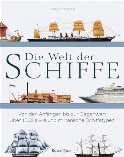 Die Welt der Schiffe: Von den Anfängen bis zur Gegenwart. Über 1500 zivile und militärische Schiffstypen