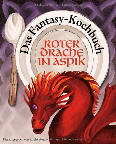 Roter Drache in Aspik: Das Fantasy-Kochbuch