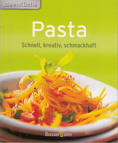 Pasta - Schnell, kreativ, schmackhaft / Ideenküche