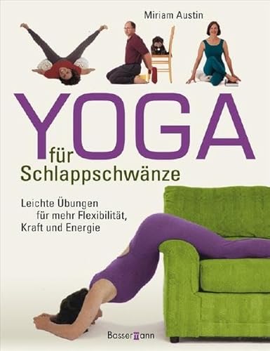 Yoga für Schlappschwänze: Leichte Übungen für mehr Flexibilität, Kraft und Energie - Austin, Miriam
