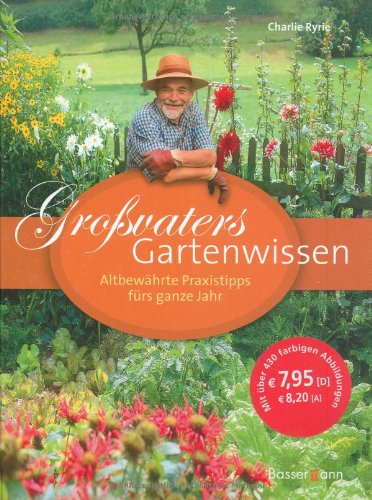 Großvaters Gartenwissen: Altbewährte Praxistipps fürs ganze Jahr