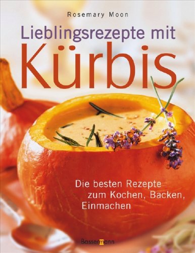 Lieblingsrezepte mit Kürbis : die besten Rezepte zum Kochen, Backen, Einmachen. Rosemary Moon. [Fotos: Ferguson Hill. Übers.: Inge Uffelmann. Red.: Königsdorfer Medienhaus, René Zey] - Moon, Rosemary (Mitwirkender), Ferguson (Mitwirkender) Hill und René (Herausgeber) Zey