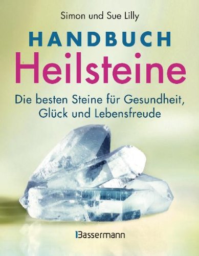 Handbuch Heilsteine: Die besten Steine für Gesundheit, Glück und Lebensfreude - Lilly, Simon und Sue
