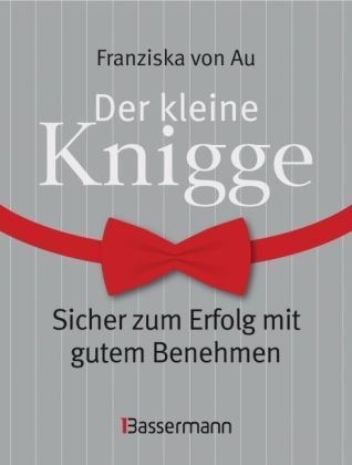 Der kleine Knigge: Sicher zum Erfolg mit gutem Benehmen - Au, Franziska von