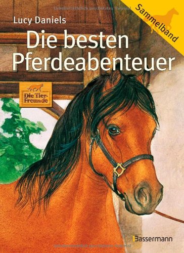 Die Tier-Freunde; Teil: Die besten Pferdeabenteuer : [Sammelband] - Daniels Lucy