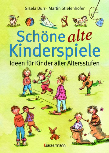 Schöne alte Kinderspiele. Ideen für Kinder aller Altersstufen - Dürr, Gisela / Stiefenhofer, Martin