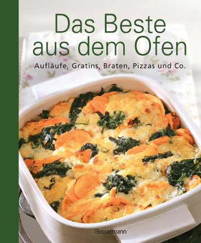 DAS BESTE AUS DEM OFEN. Aufläufe, Gratins, Braten, Pizzas und Co - Bassermann Edition