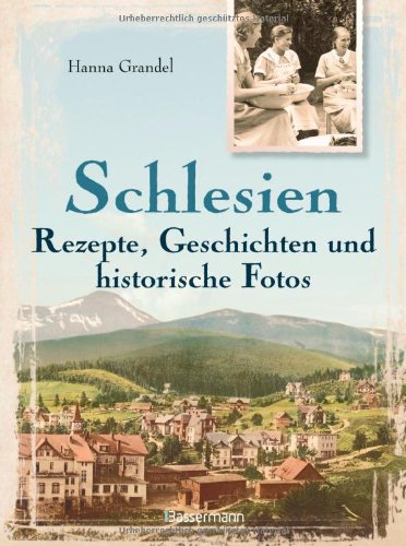 Schlesien - Rezepte, Geschichten und historische Fotos - Grandel, Hanna