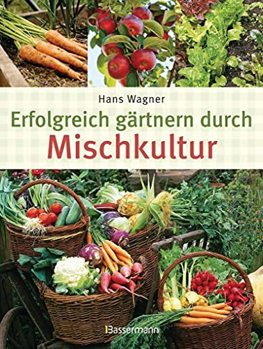 Erfolgreich gärtnern durch Mischkultur - Wagner, Hans