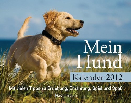Mein Hund Kalender 2012: Mit vielen Tipps zu Erziehung, Ernährung, Spiel und Spaß - Sascha Storz
