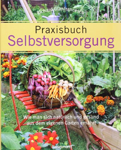 Beispielbild fr Praxisbuch Selbstversorgung: Wie man sich natrlich und gesund aus dem eigenen Garten ernhrt zum Verkauf von medimops