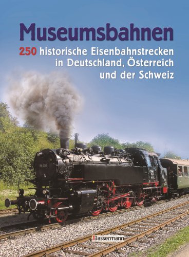 Museumsbahnen 250 historische EIsenbahnstrecken in Deutschland, Österreich und der Schweiz