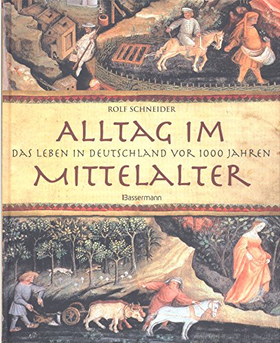Alltag im Mittelalter : das Leben in Deutschland vor 1000 Jahren / Rolf Schneider. [Hrsg. und Red.: Manfred Leier] - Schneider, Rolf
