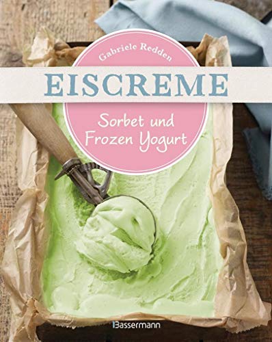 Stock image for Eiscreme, Sorbet & Frozen Yogurt: Die besten Rezepte mit und ohne Eismaschine. Fruchteis, Milcheis. Auch laktosefrei. for sale by Ammareal