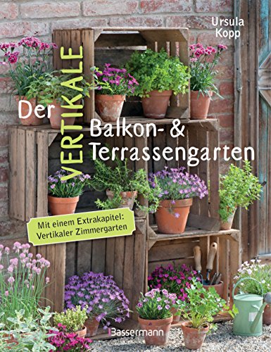 Beispielbild fr Der vertikale Balkon- & Terrassengarten: Mit einem Extrakapitel: Vertikaler Zimmergarten zum Verkauf von medimops