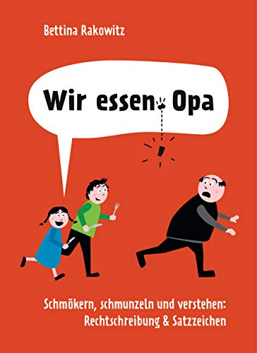 Beispielbild fr Wir essen Opa. Schmkern, schmunzeln und verstehen: Rechtschreibung & Satzzeichen: Deutsche Grammatik anhand witziger Beispiele erklrt zum Verkauf von medimops