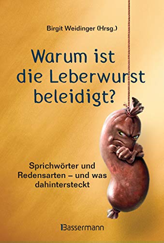 Stock image for Warum ist die Leberwurst beleidigt? : Sprichwrter und Redensarten - und was dahintersteckt. Birgit Weidinger (Hrsg.) for sale by Versandantiquariat Lenze,  Renate Lenze