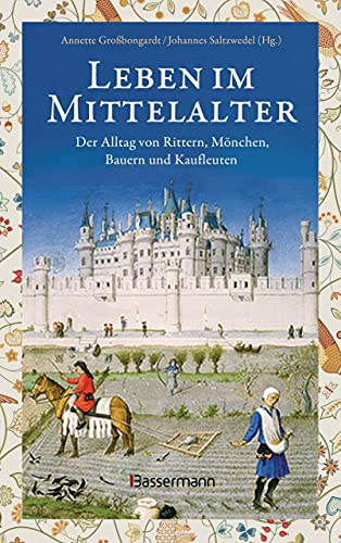 Beispielbild fr Leben im Mittelalter: Der Alltag von Rittern, Mnchen, Bauern und Kaufleuten: Essgewohnheiten, Kleidung, Justiz, Folter, Rittertum, Leibeigenschaft, Kunst, Wissenschaft u.v.m. zum Verkauf von Revaluation Books