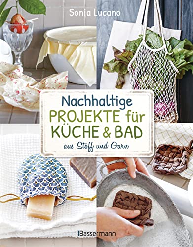 Beispielbild fr Nachhaltige Projekte fr Kche & Bad aus Stoff und Garn: 25 Ideen zum Nhen, Stricken, Hkeln, Knpfen zum Verkauf von medimops