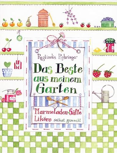 Beispielbild fr Das Beste aus meinem Garten: Marmeladen, Likre, Sfte und mehr: Marmeladen, Likre, Sfte selbst gemacht zum Verkauf von medimops