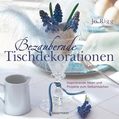 Bezaubernde Tischdekorationen: Inspirierende Ideen und Projekte zum Selbermachen Rigg, Jo - Unknown Author