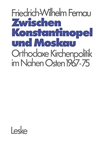 Beispielbild fr Zwischen Konstantinopel und Moskau: Orthodoxe Kirchenpolitik im Nahen Osten 1967-1975 (Schriften Des Deutschen Orient-Instituts) zum Verkauf von Versandhandel K. Gromer