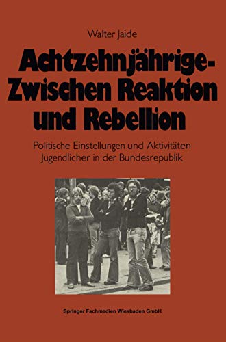 Achtzehnjährige - zwischen Reaktion und Rebellion : polit. Einstellungen u. Aktivitäten Jugendlicher in d. Bundesrepublik. - Jaide, Walter