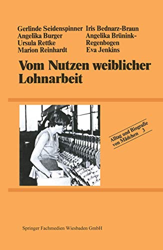 Vom Nutzen weiblicher Lohnarbeit. Alltag und Biografie von Mädchen Bd. 3.