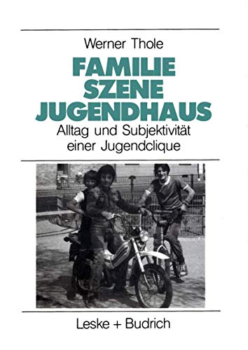 Familie â€• Szene â€• Jugendhaus: Alltag und SubjektivitÃ¤t einer Jugendclique (Studien zur Jugendforschung, 7) (German Edition) (9783810008671) by Thole, Werner