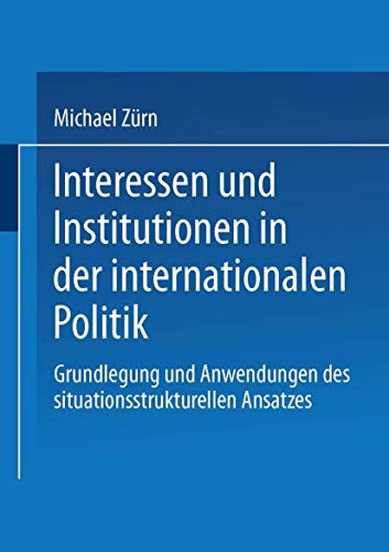 Beispielbild fr Interessen und Institutionen in der internationalen Politik. Grundlegung und Anwendungen des situationsstrukturellen Ansatzes (German Edition) zum Verkauf von Versandantiquariat Christoph Gro