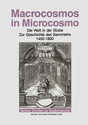 Macrocosmos in microcosmo. Die Welt in der Stube. Zur Geschichte des Sammelns 1450 bis 1800. (= Berliner Schriften zur Museumskunde; Bd. 10). - Grote, Andreas (Hrsg.)