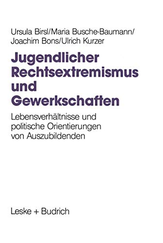 Jugendlicher Rechtsextremismus und Gewerkschaften: LebensverhÃ¤ltnisse und politische Orientierungen von Auszubildenden (German Edition) (9783810013446) by Birsl, Ursula