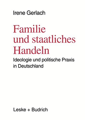 Familie und staatliches Handeln: Ideologie und politische Praxis in Deutschland (German Edition) (9783810013514) by Gerlach, Irene