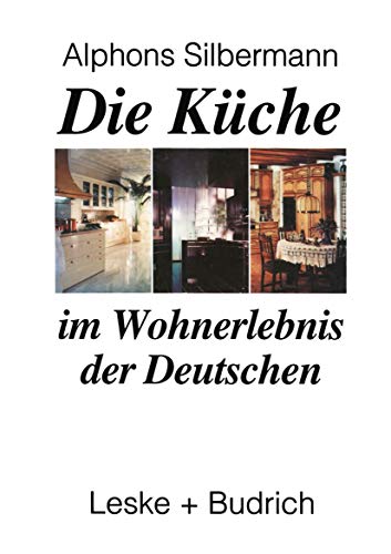 Die KÃ¼che im Wohnerlebnis der Deutschen: Eine soziologische Studie (German Edition) (9783810014146) by Silbermann, Alphons