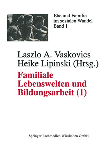 Familiale Lebenswelten und Bildungsarbeit, Bd.1, Interdisziplinäre Bestandsaufnahme (Ehe und Familie