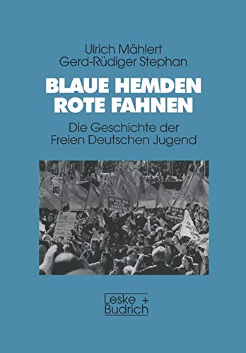 Blaue Hemden - Rote Fahnen : Die Geschichte der Freien Deutschen Jugend. Ulrich Mählert/Gerd-Rüdiger Stephan / Edition Deutschland-Archiv. - Mählert, Ulrich und Gerd-Rüdiger Stephan