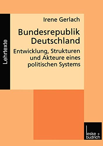 Bundesrepublik Deutschland: Entwicklung, Strukturen und Akteure eines politischen Systems - Gerlach, Irene